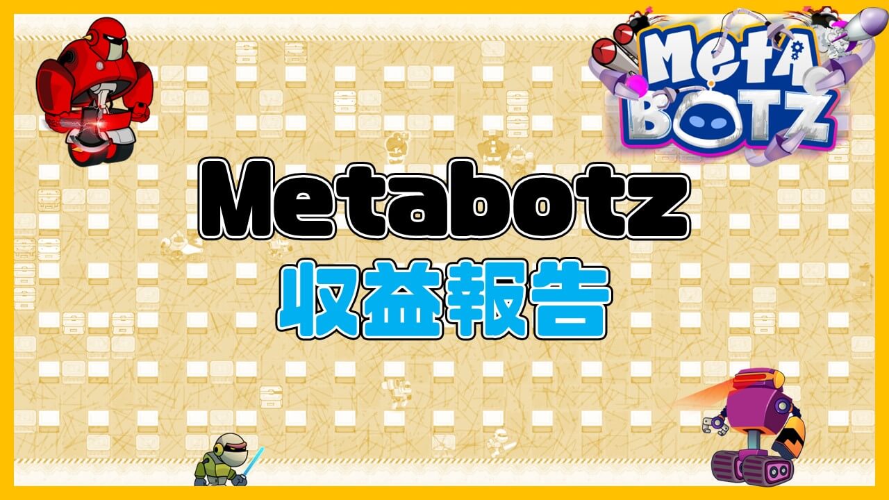 【プレイしてみた】Metabotz収益データ公開します